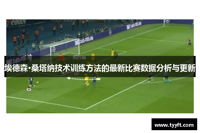 埃德森·桑塔纳技术训练方法的最新比赛数据分析与更新