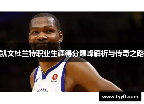 凯文杜兰特职业生涯得分巅峰解析与传奇之路