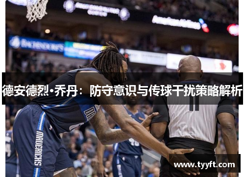 德安德烈·乔丹：防守意识与传球干扰策略解析