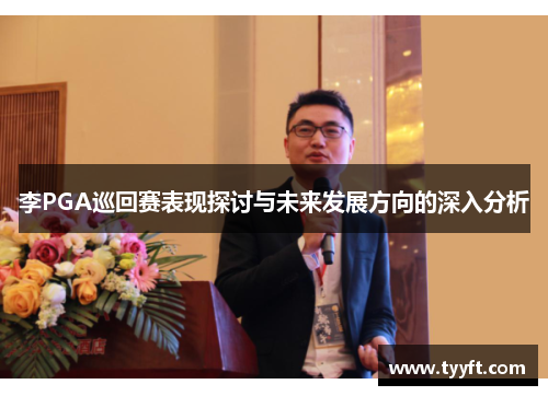 李PGA巡回赛表现探讨与未来发展方向的深入分析