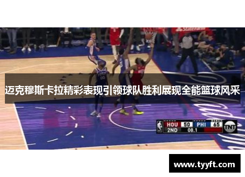 迈克穆斯卡拉精彩表现引领球队胜利展现全能篮球风采