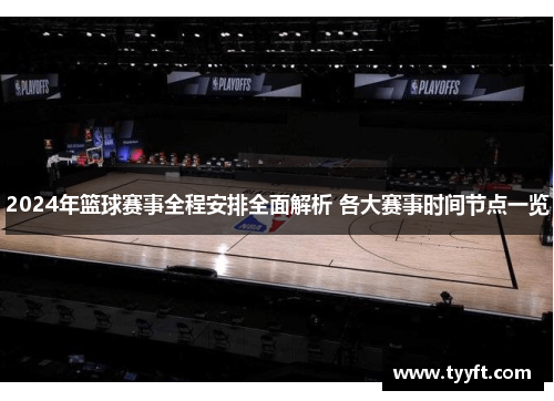 2024年篮球赛事全程安排全面解析 各大赛事时间节点一览