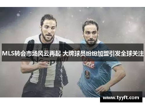 MLS转会市场风云再起 大牌球员纷纷加盟引发全球关注