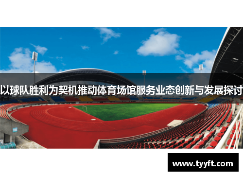 以球队胜利为契机推动体育场馆服务业态创新与发展探讨