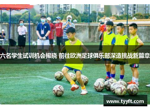 六名学生试训机会揭晓 前往欧洲足球俱乐部深造挑战新篇章