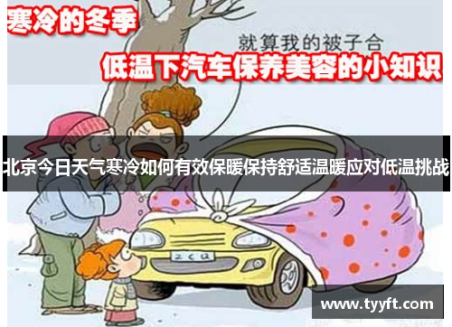 北京今日天气寒冷如何有效保暖保持舒适温暖应对低温挑战
