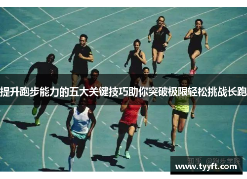 提升跑步能力的五大关键技巧助你突破极限轻松挑战长跑
